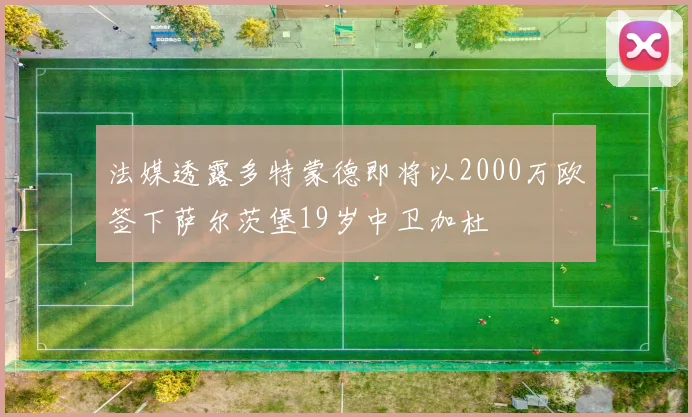 法媒透露多特蒙德即将以2000万欧签下萨尔茨堡19岁中卫加杜